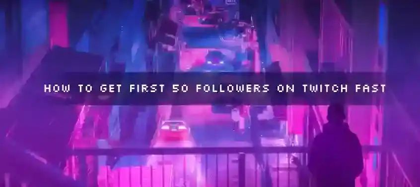 How to Get First 50 Followers on Twitch
