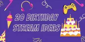 Birthday stream ideas