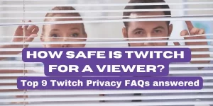 How Safe is Twitch for a Viewer: Top 9 Twitch Privacy FAQs answered Featured Image